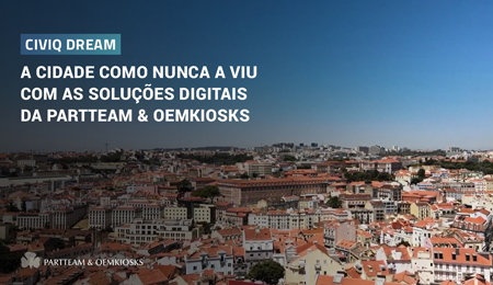 Civiq Dream: A cidade como nunca a viu com as soluções digitais da PARTTEAM & OEMKIOSKS